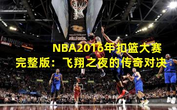NBA2016年扣篮大赛完整版：飞翔之夜的传奇对决