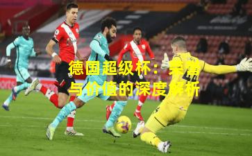 德国超级杯：荣誉与价值的深度解析