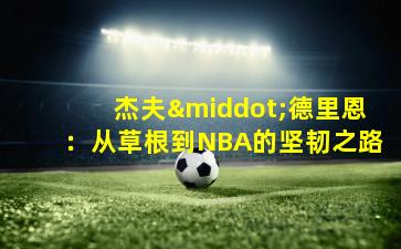 杰夫·德里恩：从草根到NBA的坚韧之路